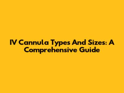 IV Cannula Types And Sizes: A Comprehensive Guide