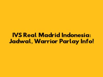 IVS Real Madrid Indonesia: Jadwal, Warrior Parlay Info!