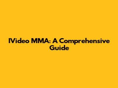 IVideo MMA: A Comprehensive Guide