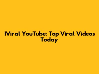 IViral YouTube: Top Viral Videos Today