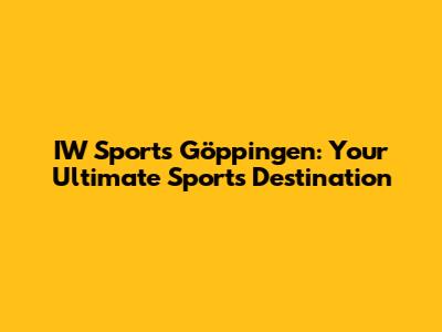 IW Sports Göppingen: Your Ultimate Sports Destination