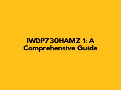 IWDP730HAMZ 1: A Comprehensive Guide