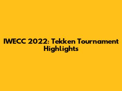 IWECC 2022: Tekken Tournament Highlights