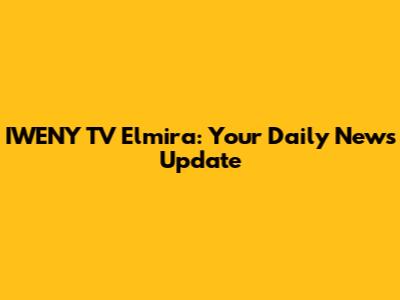 IWENY TV Elmira: Your Daily News Update