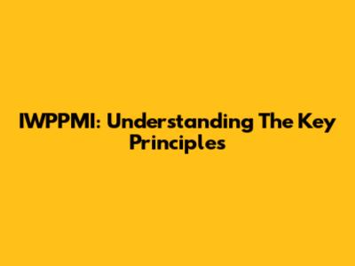IWPPMI: Understanding The Key Principles