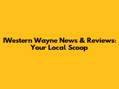 IWestern Wayne News & Reviews: Your Local Scoop
