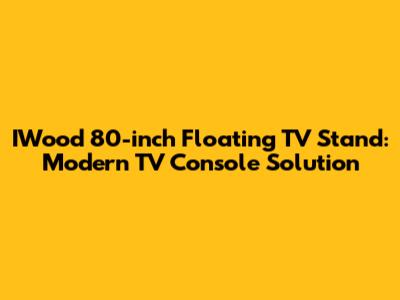 IWood 80-inch Floating TV Stand: Modern TV Console Solution