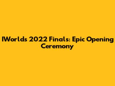 IWorlds 2022 Finals: Epic Opening Ceremony