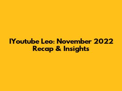 IYoutube Leo: November 2022 Recap & Insights