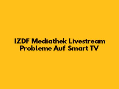 IZDF Mediathek Livestream Probleme Auf Smart TV