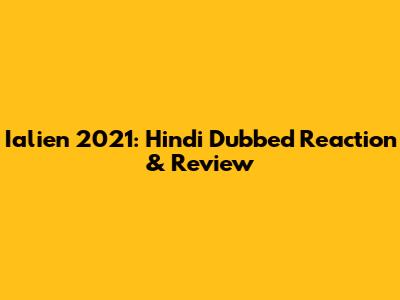Ialien 2021: Hindi Dubbed Reaction & Review