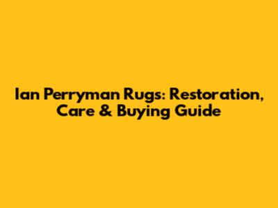 Ian Perryman Rugs: Restoration, Care & Buying Guide