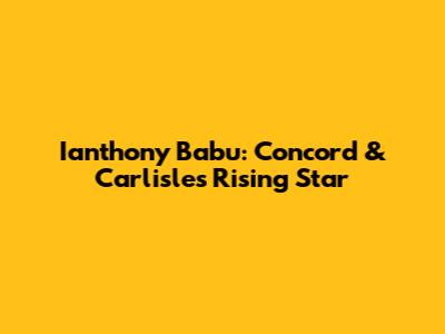 Ianthony Babu: Concord & Carlisle's Rising Star