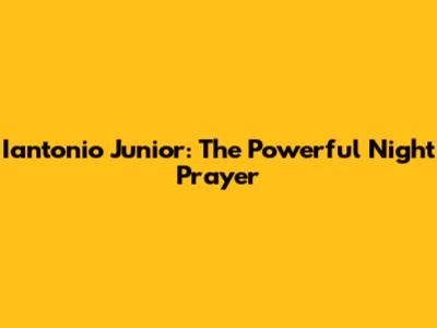 Iantonio Junior: The Powerful Night Prayer