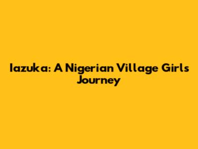 Iazuka: A Nigerian Village Girl's Journey
