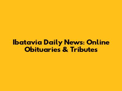 Ibatavia Daily News: Online Obituaries & Tributes