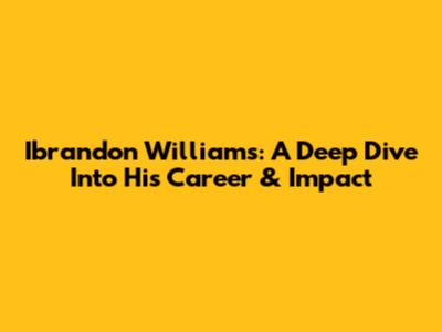 Ibrandon Williams: A Deep Dive Into His Career & Impact
