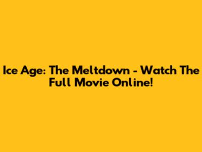 Ice Age: The Meltdown - Watch The Full Movie Online!