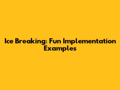 Ice Breaking: Fun Implementation Examples