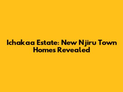 Ichakaa Estate: New Njiru Town Homes Revealed