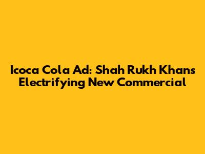 Icoca Cola Ad: Shah Rukh Khan's Electrifying New Commercial