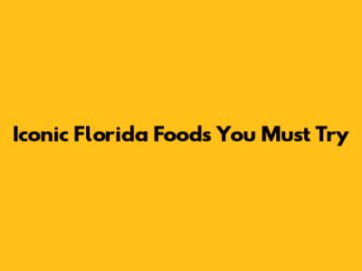 Iconic Florida Foods You Must Try