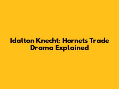 Idalton Knecht: Hornets Trade Drama Explained