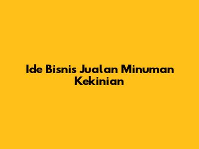 Ide Bisnis Jualan Minuman Kekinian