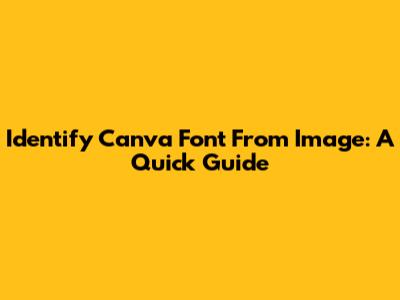 Identify Canva Font From Image: A Quick Guide