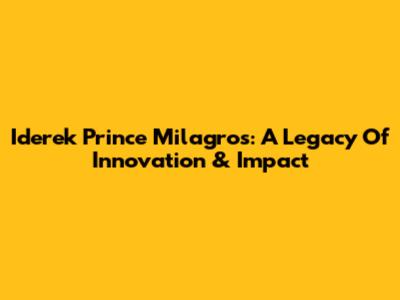Iderek Prince Milagros: A Legacy Of Innovation & Impact