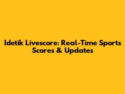 Idetik Livescore: Real-Time Sports Scores & Updates