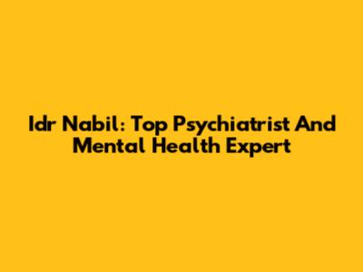 Idr Nabil: Top Psychiatrist And Mental Health Expert