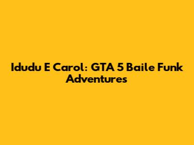 Idudu E Carol: GTA 5 Baile Funk Adventures