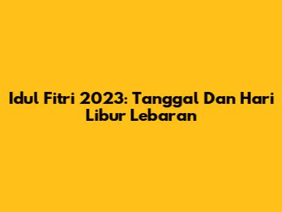 Idul Fitri 2023: Tanggal Dan Hari Libur Lebaran