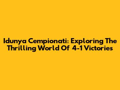 Idunya Cempionati: Exploring The Thrilling World Of 4-1 Victories