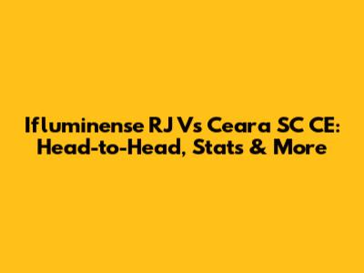 Ifluminense RJ Vs Ceara SC CE: Head-to-Head, Stats & More