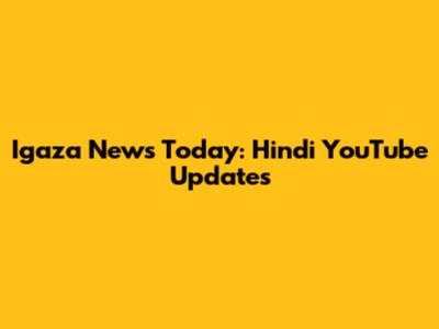 Igaza News Today: Hindi YouTube Updates