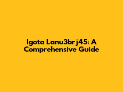 Igota Lanu3brj45: A Comprehensive Guide