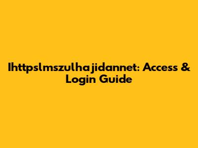Ihttpslmszulhajidannet: Access & Login Guide