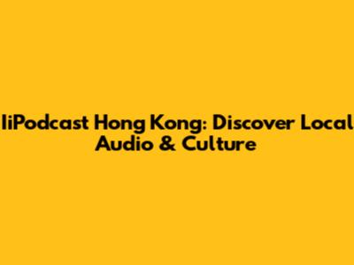 IiPodcast Hong Kong: Discover Local Audio & Culture