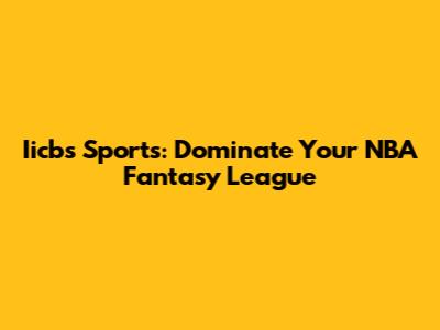 Iicbs Sports: Dominate Your NBA Fantasy League