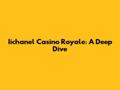 Iichanel Casino Royale: A Deep Dive