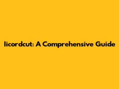 Iicordcut: A Comprehensive Guide