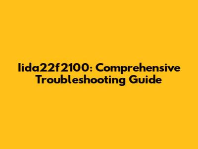 Iida22f2100: Comprehensive Troubleshooting Guide