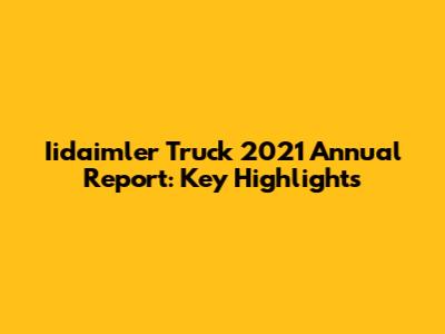 Iidaimler Truck 2021 Annual Report: Key Highlights