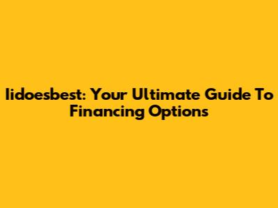 Iidoesbest: Your Ultimate Guide To Financing Options
