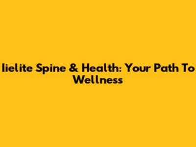 Iielite Spine & Health: Your Path To Wellness