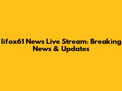 Iifox61 News Live Stream: Breaking News & Updates