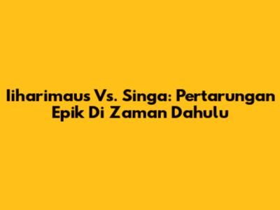 Iiharimaus Vs. Singa: Pertarungan Epik Di Zaman Dahulu