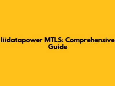 Iiidatapower MTLS: Comprehensive Guide